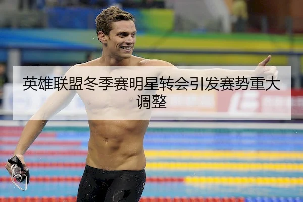 英雄联盟冬季赛明星转会引发赛势重大调整